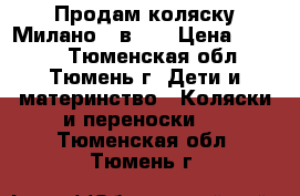 Продам коляску Милано 3 в 1. › Цена ­ 8 000 - Тюменская обл., Тюмень г. Дети и материнство » Коляски и переноски   . Тюменская обл.,Тюмень г.